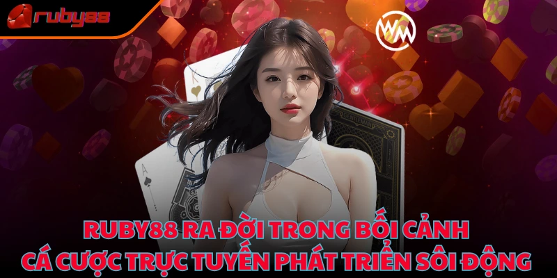 Ruby88 ra đời trong bối cảnh cá cược trực tuyến phát triển sôi động 