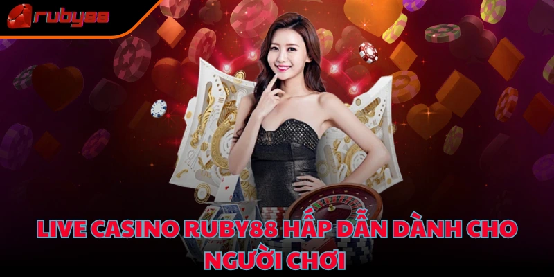 Live casino Ruby88 hấp dẫn dành cho người chơi 